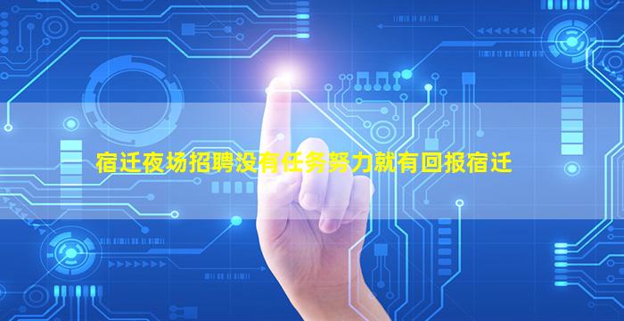 宿迁夜场招聘没有任务努力就有回报宿迁